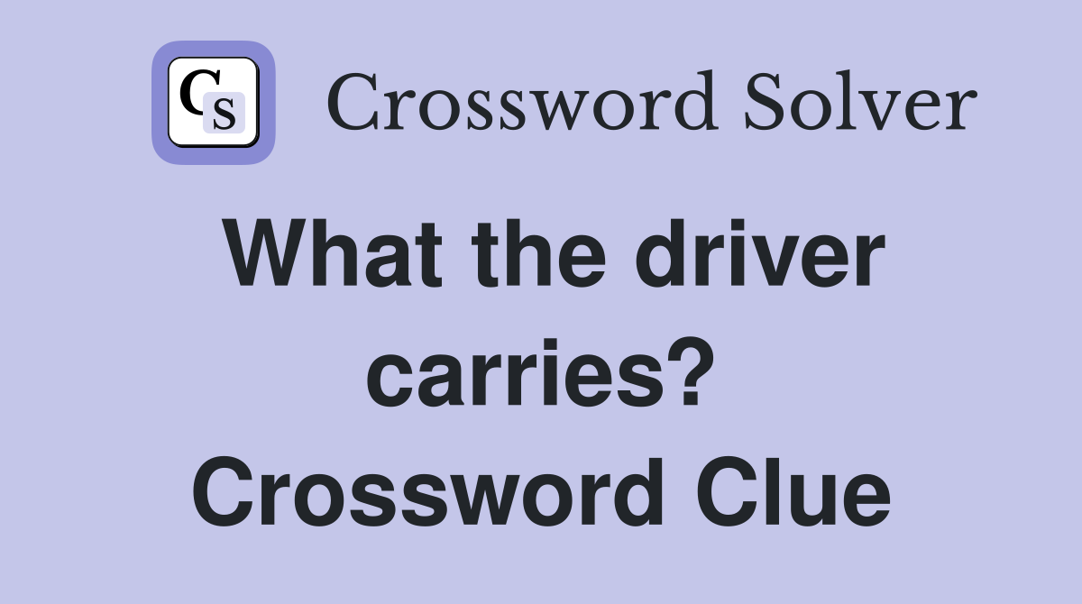 What the driver carries? Crossword Clue