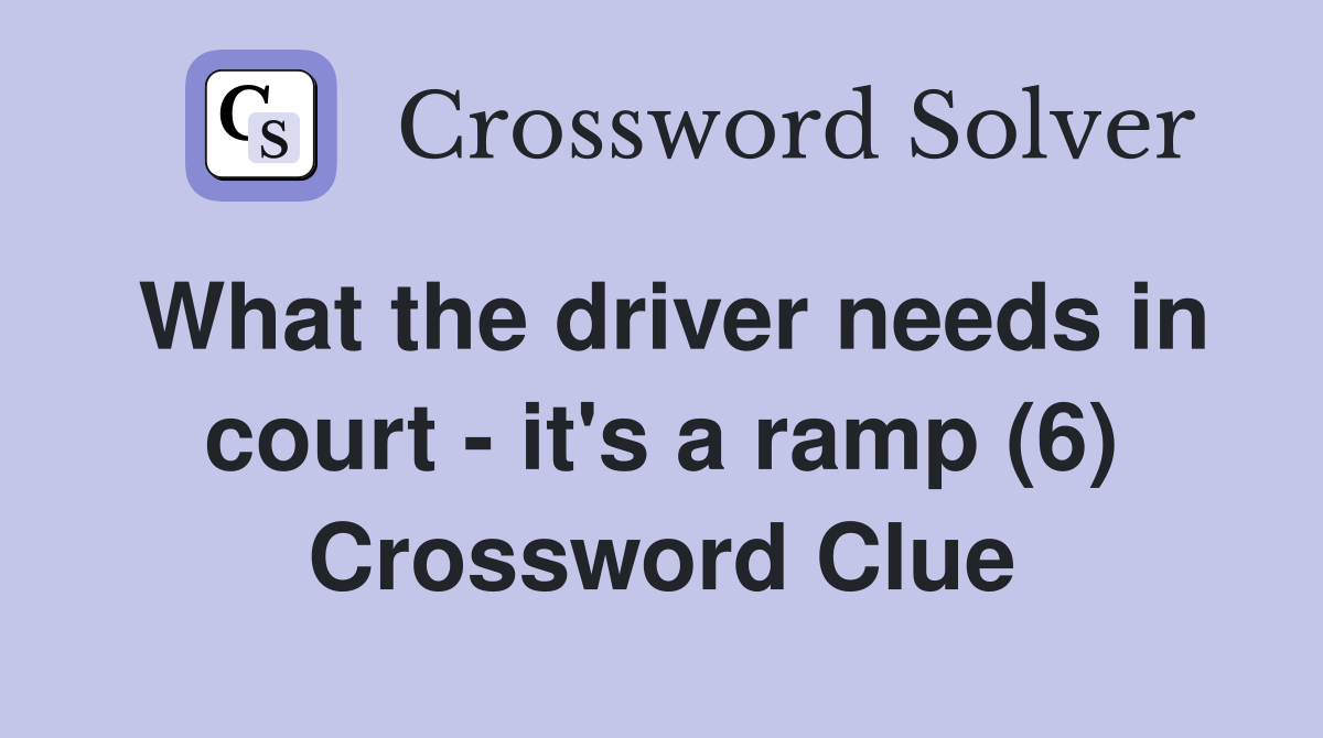 What the driver needs in court - it's a ramp (6) Crossword Clue