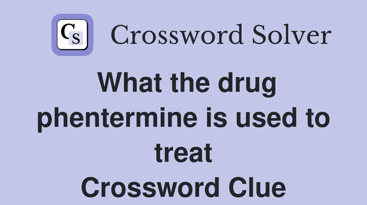 What the drug phentermine is used to treat Crossword Clue
