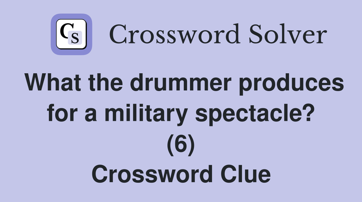 What the drummer produces for a military spectacle? (6) Crossword Clue