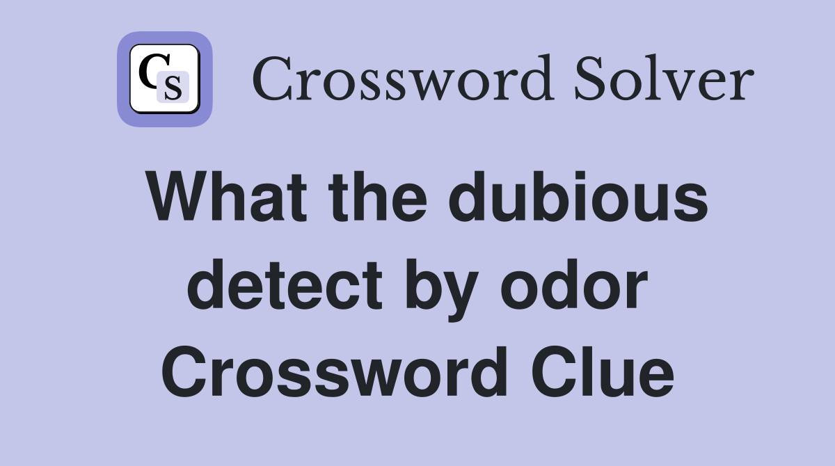 What the dubious detect by odor Crossword Clue