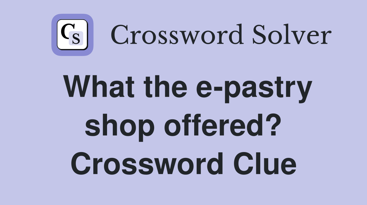 What the e-pastry shop offered? Crossword Clue