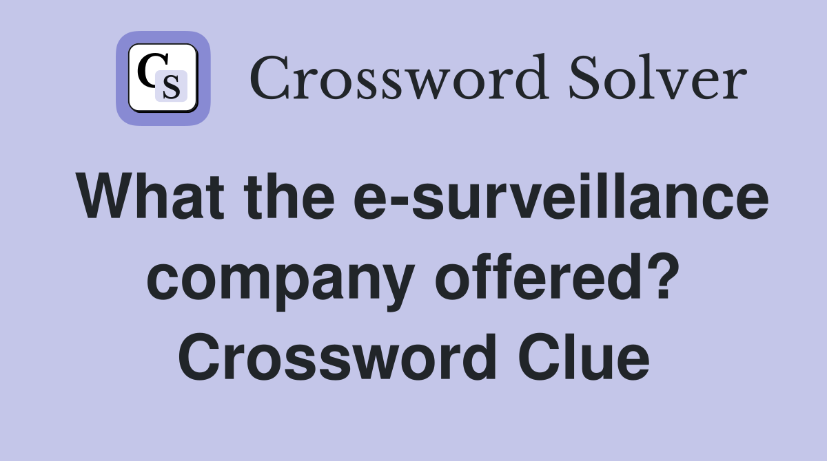 What the e-surveillance company offered? Crossword Clue