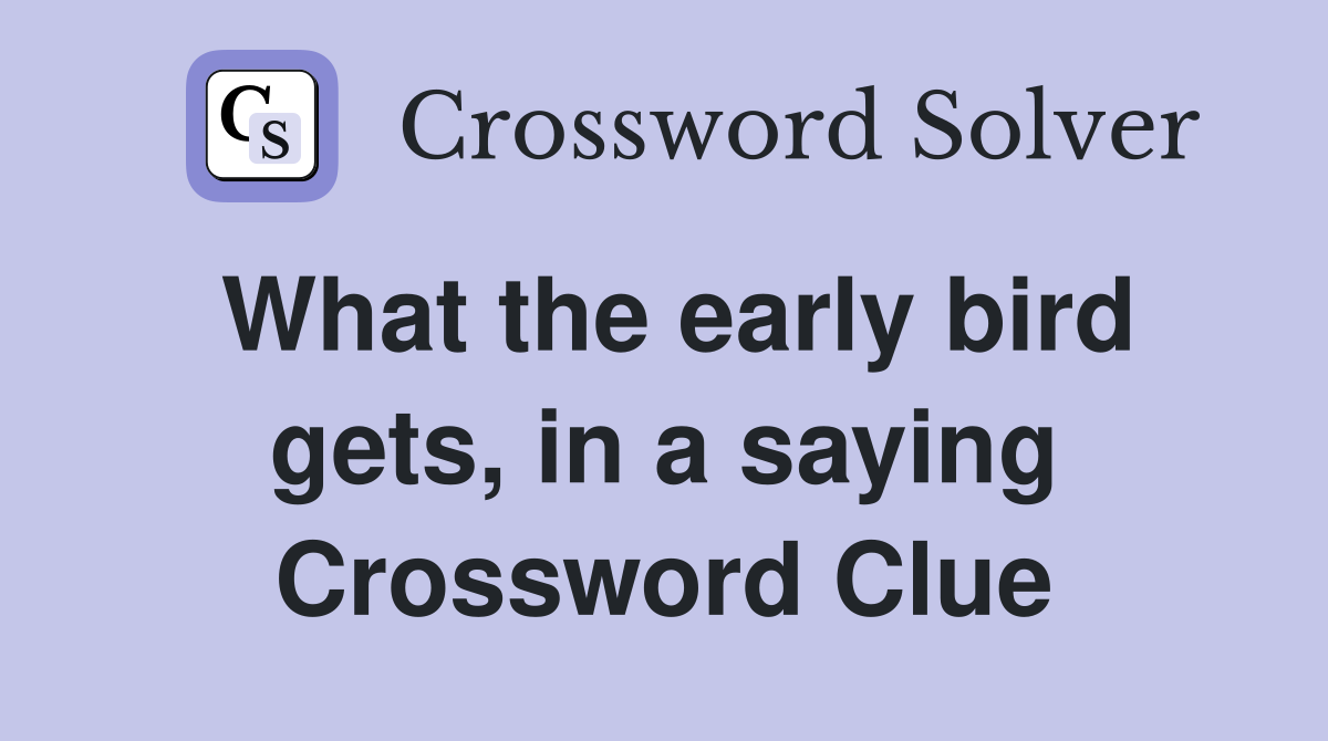 What the early bird gets, in a saying Crossword Clue