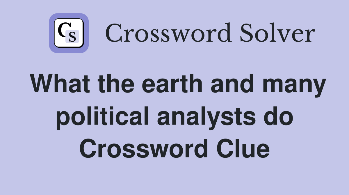 What the earth and many political analysts do Crossword Clue