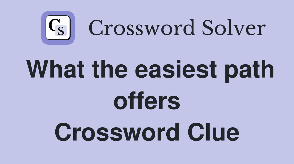 What the easiest path offers Crossword Clue