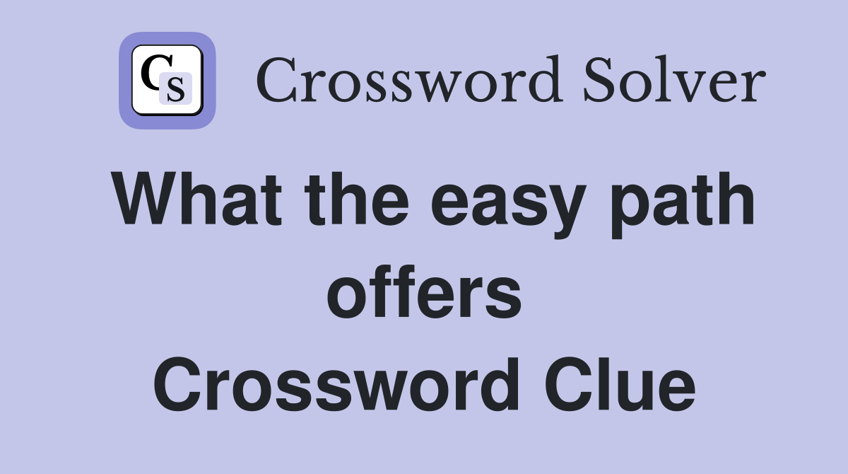 What the easy path offers Crossword Clue