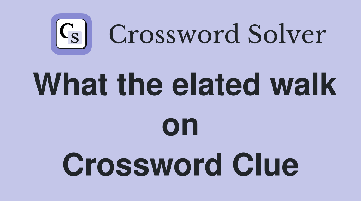 What the elated walk on Crossword Clue
