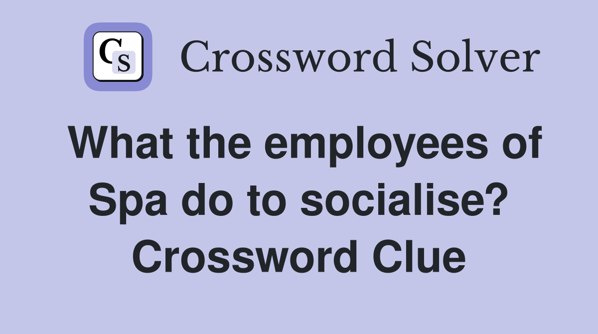 What the employees of Spa do to socialise? Crossword Clue