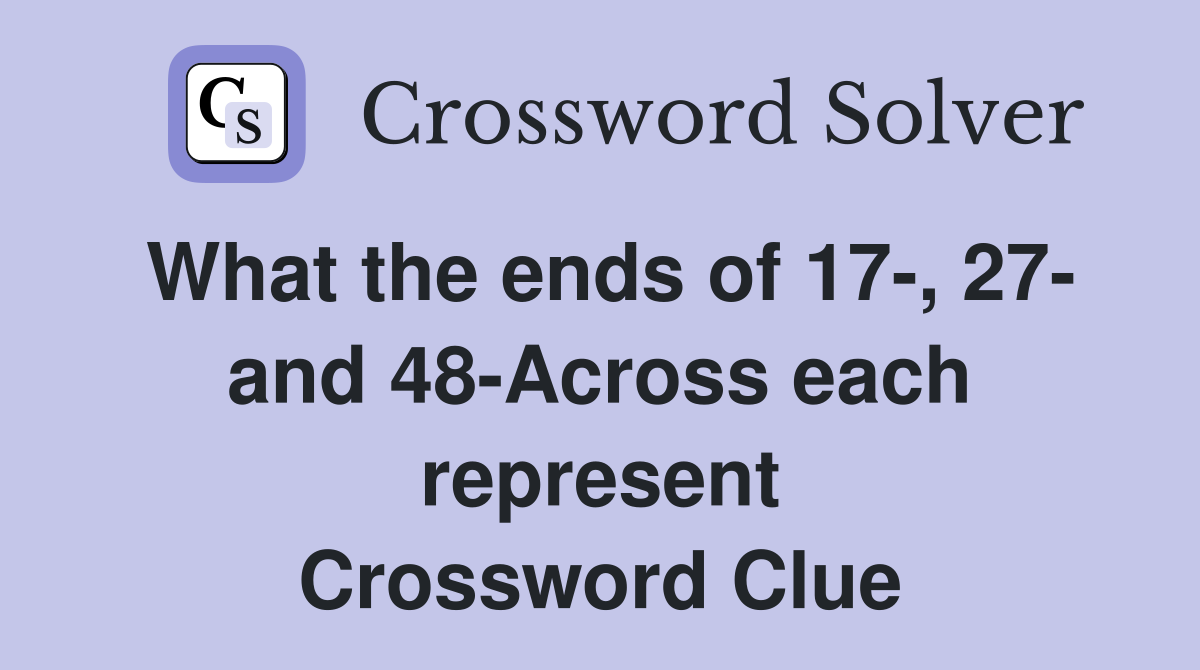 What the ends of 17-, 27- and 48-Across each represent Crossword Clue
