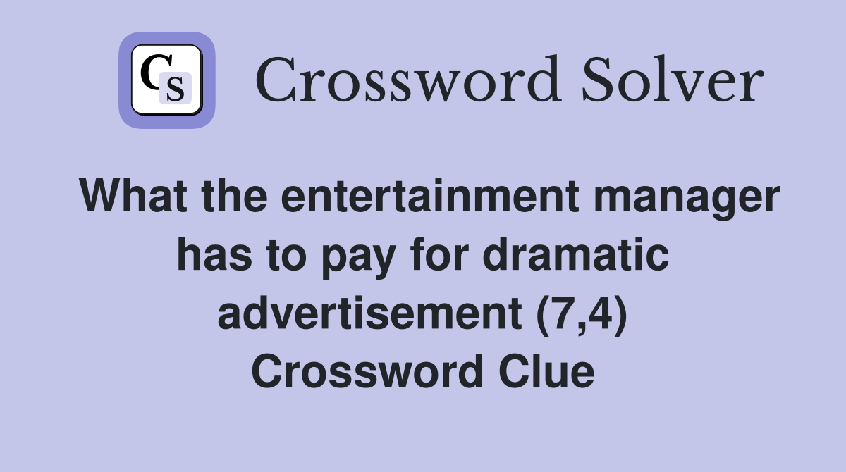 What the entertainment manager has to pay for dramatic advertisement (7,4) Crossword Clue