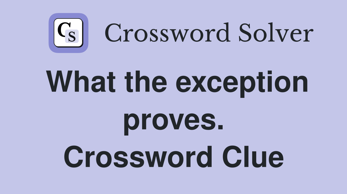 What the exception proves. Crossword Clue