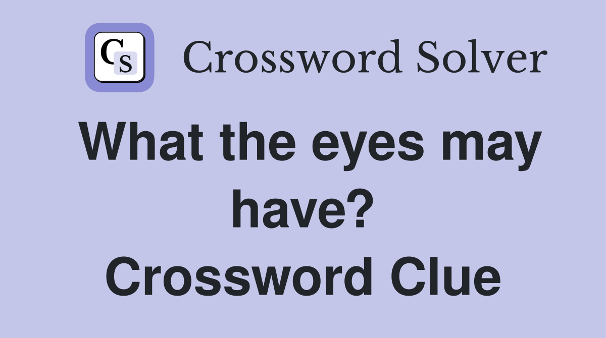 What the eyes may have? Crossword Clue