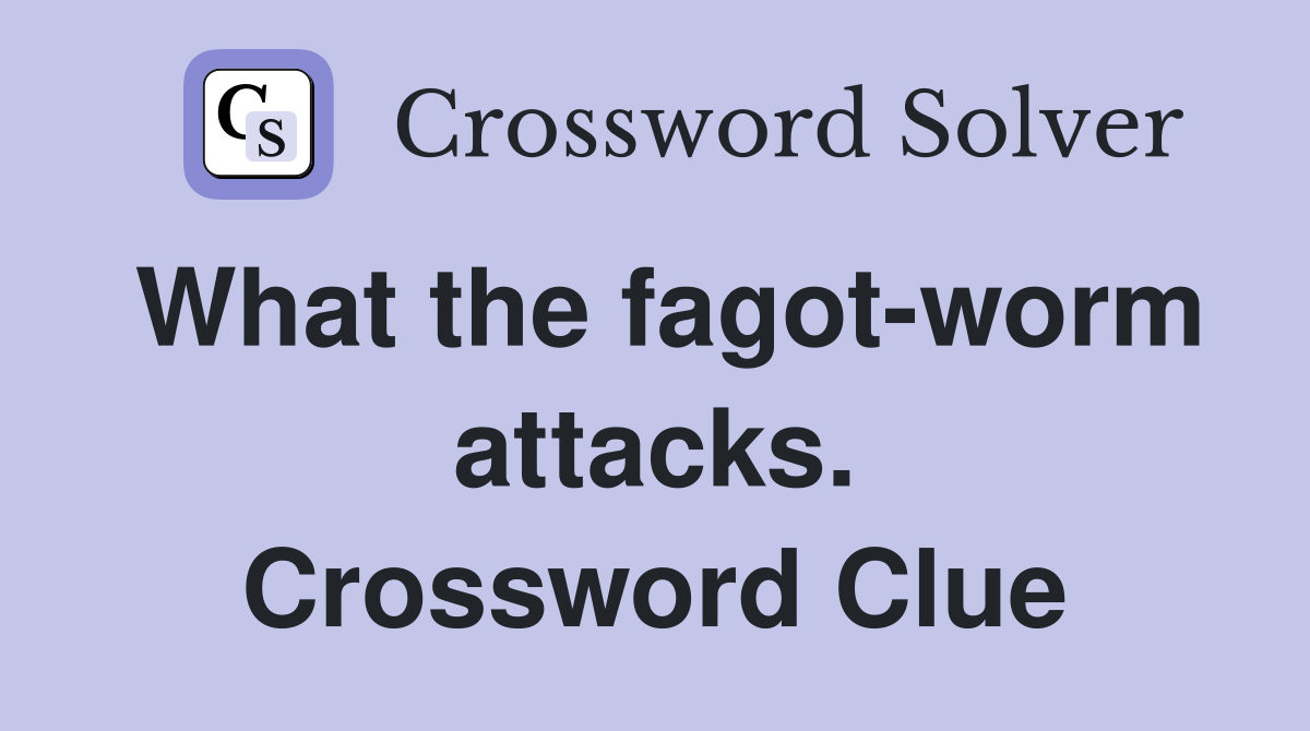 What the fagot-worm attacks. Crossword Clue
