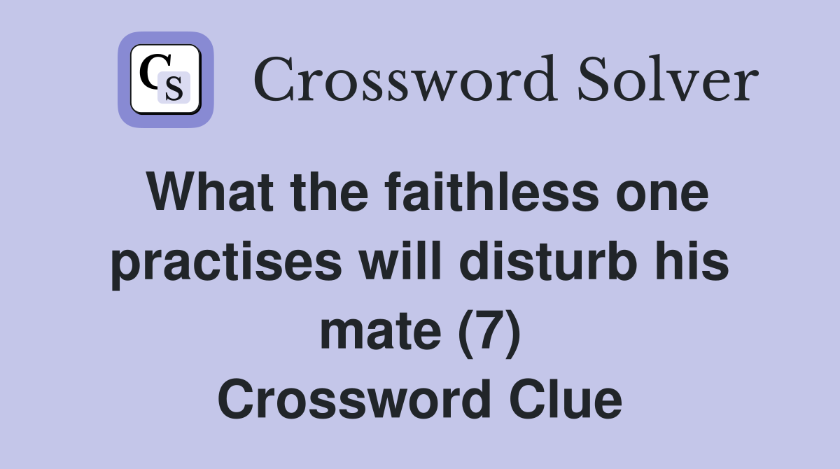 What the faithless one practises will disturb his mate (7) Crossword Clue