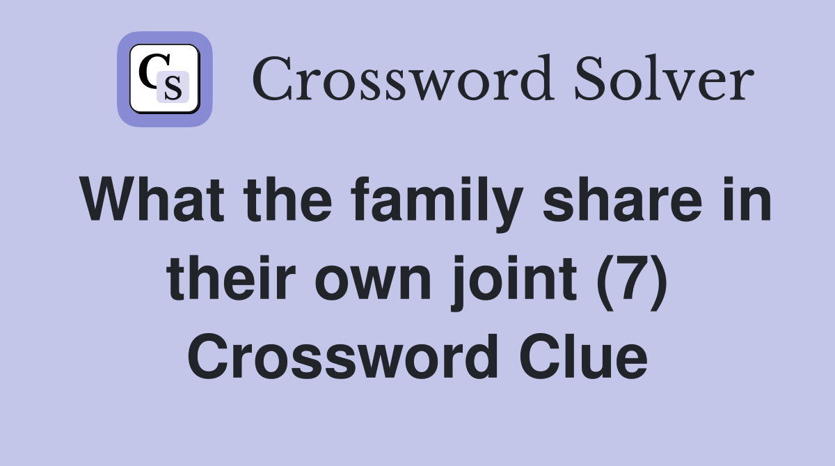What the family share in their own joint (7) Crossword Clue