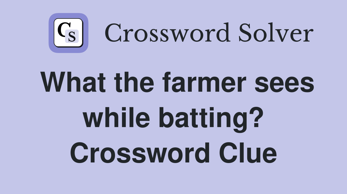 What the farmer sees while batting? Crossword Clue