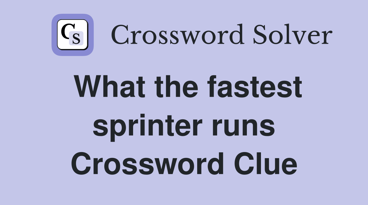 What the fastest sprinter runs Crossword Clue