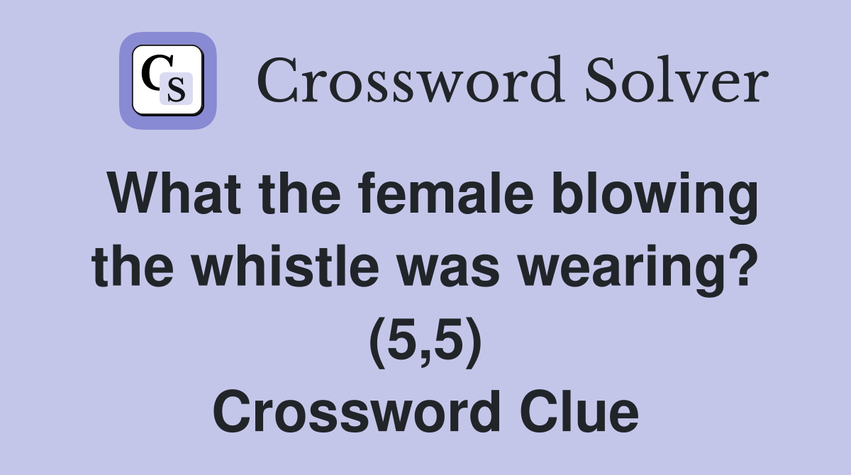 What the female blowing the whistle was wearing? (5,5) Crossword Clue