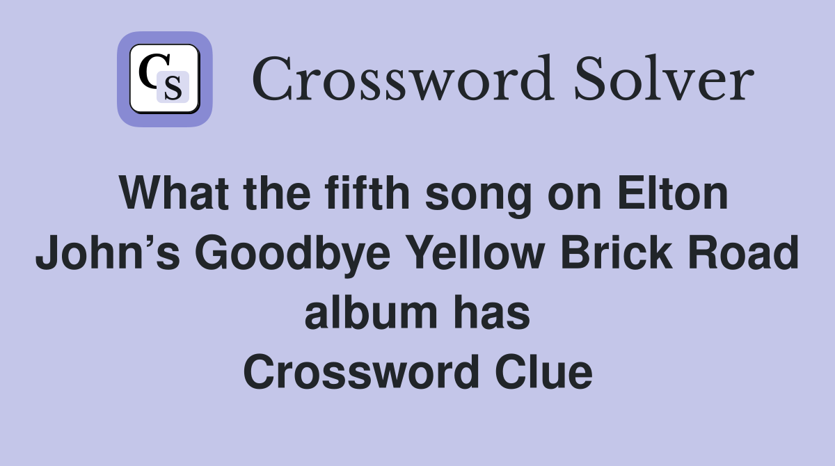 What the fifth song on Elton John’s Goodbye Yellow Brick Road album has Crossword Clue