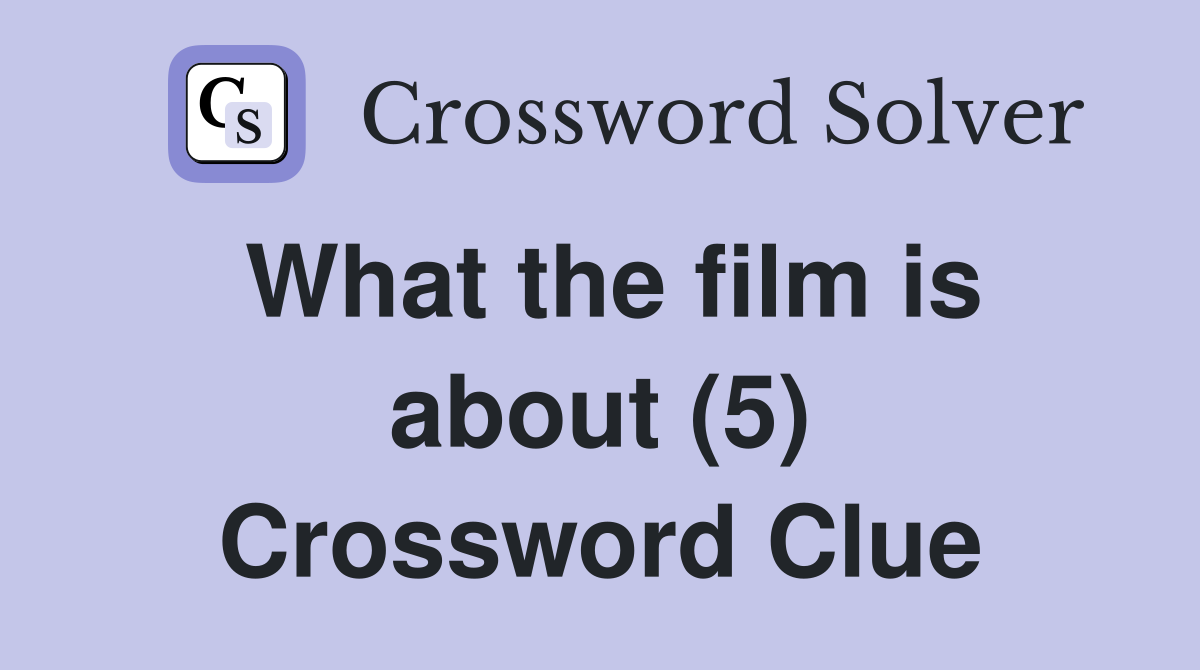 What the film is about (5) Crossword Clue