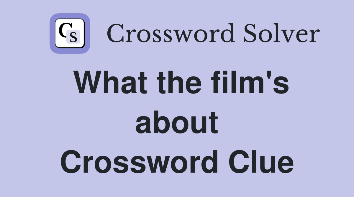 What the film's about Crossword Clue