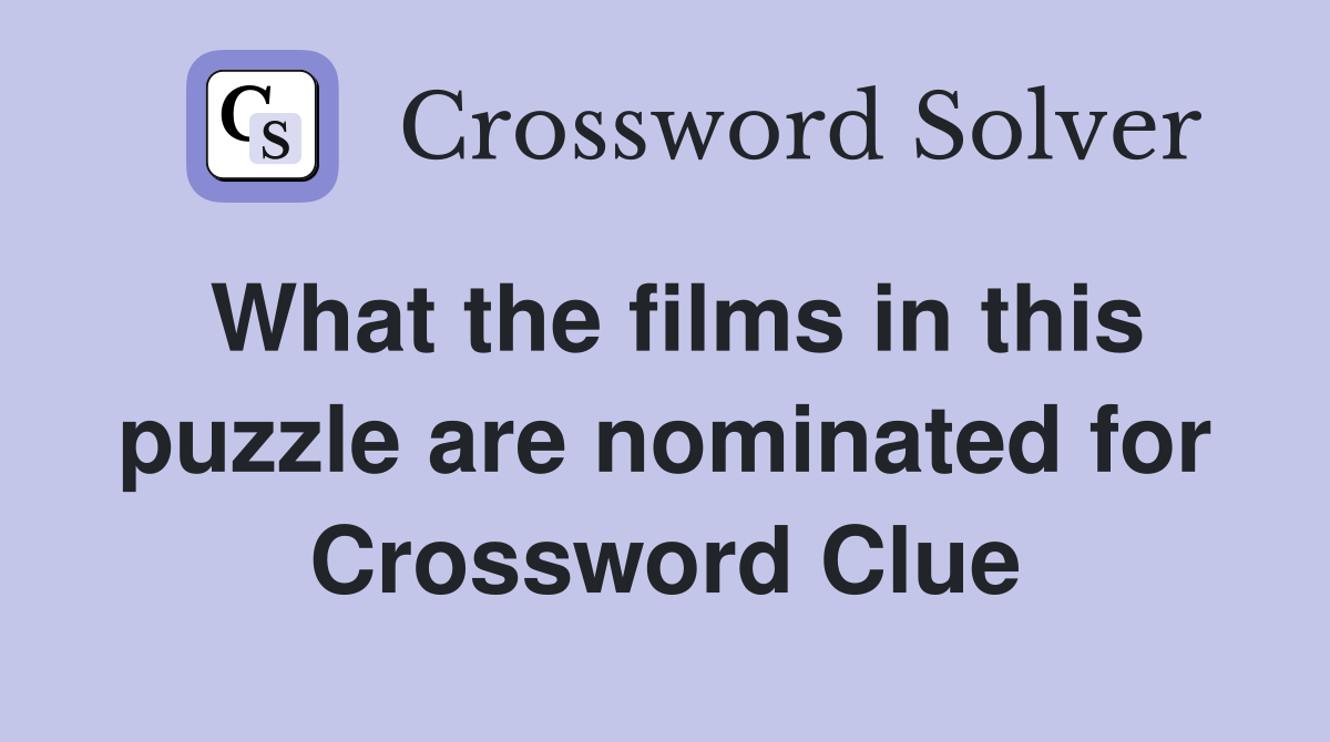 What the films in this puzzle are nominated for Crossword Clue