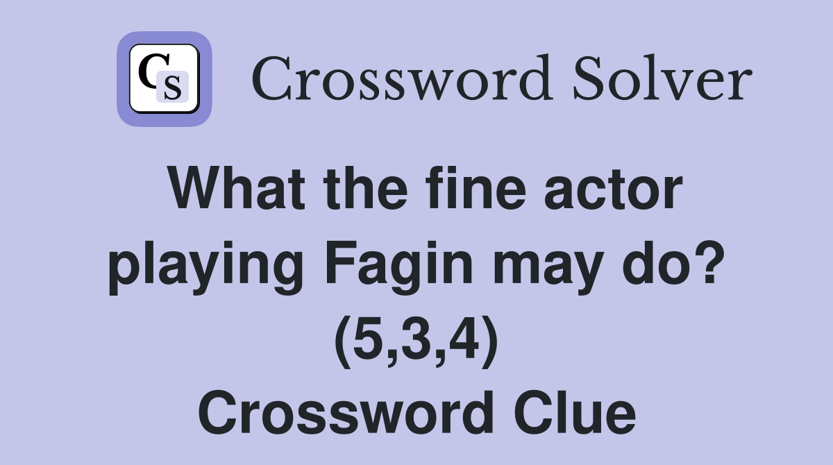 What the fine actor playing Fagin may do? (5,3,4) Crossword Clue