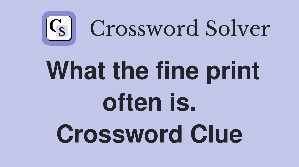 What the fine print often is. Crossword Clue