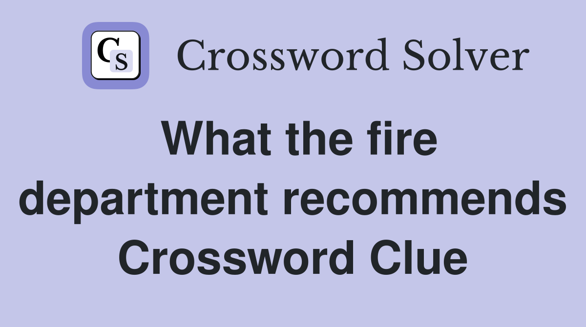 What the fire department recommends Crossword Clue
