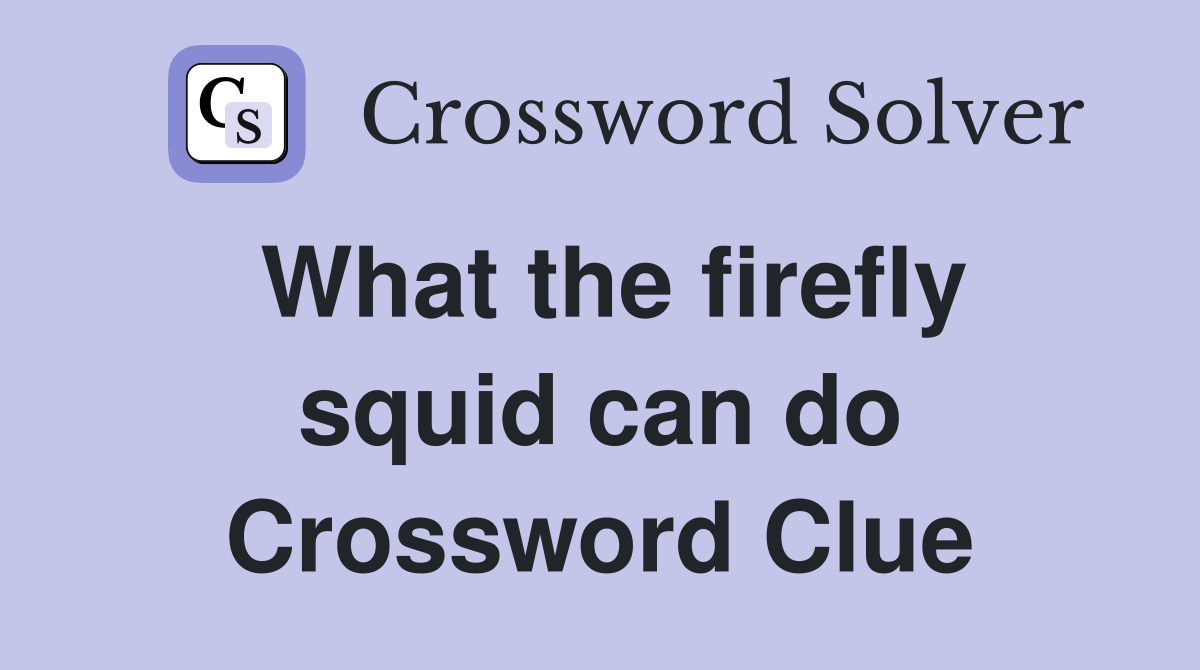 What the firefly squid can do Crossword Clue