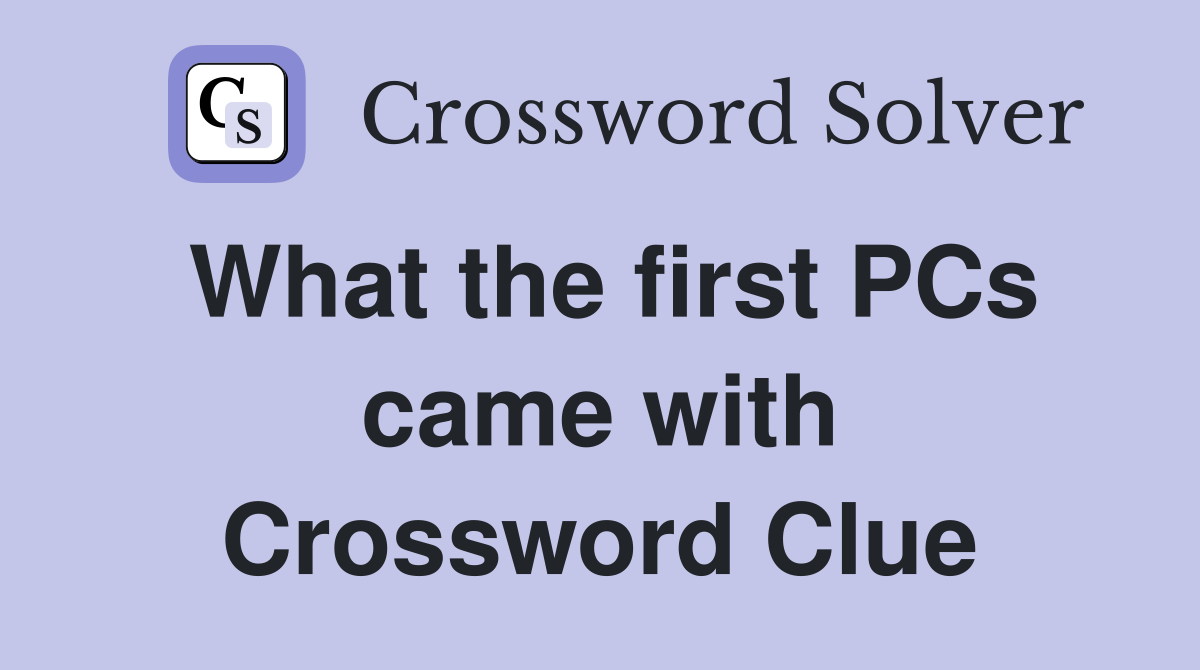 What the first PCs came with Crossword Clue