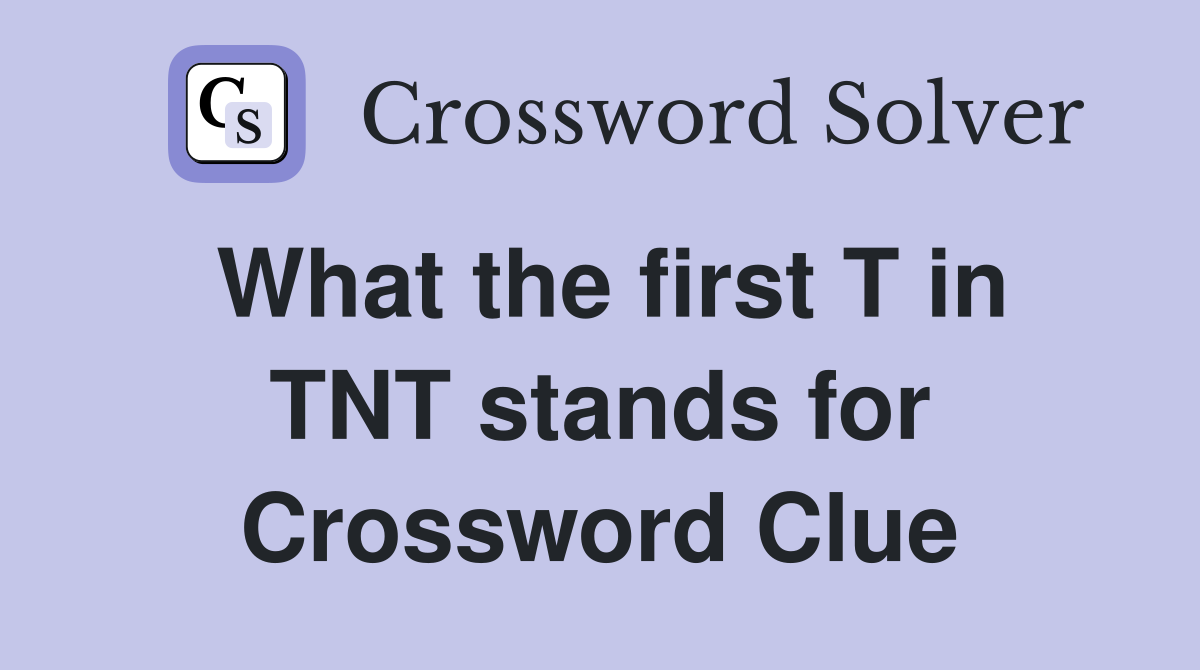 What the first T in TNT stands for Crossword Clue