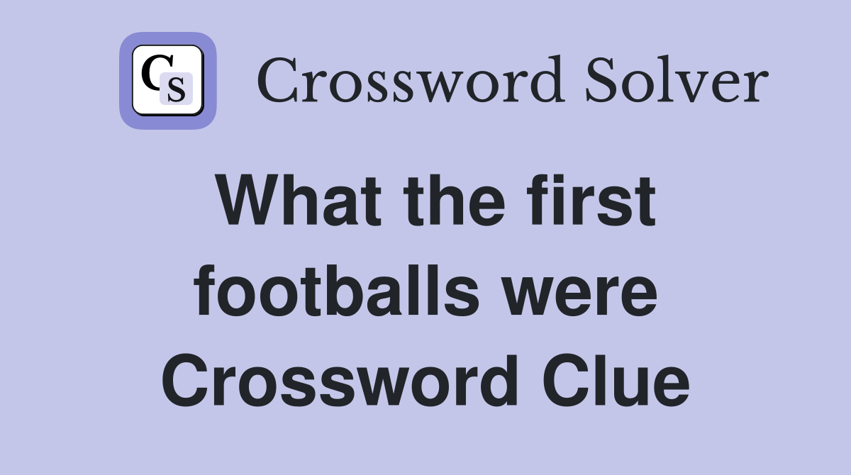 What the first footballs were Crossword Clue