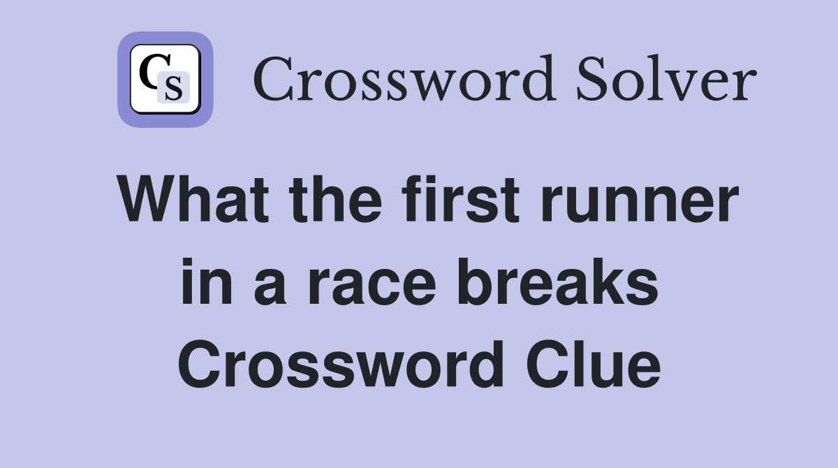What the first runner in a race breaks Crossword Clue