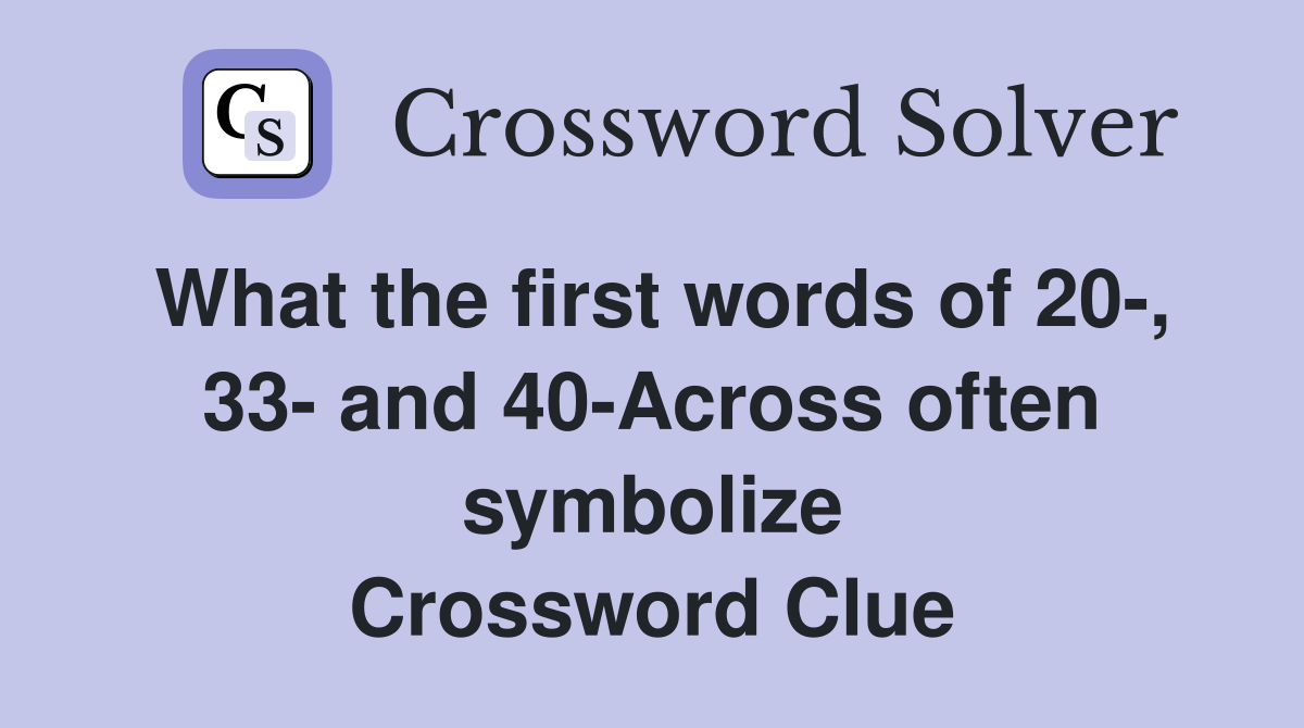 What the first words of 20-, 33- and 40-Across often symbolize Crossword Clue