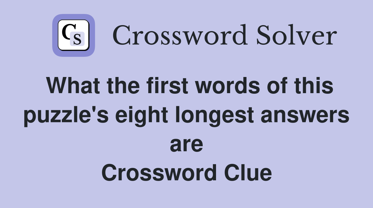 What the first words of this puzzle's eight longest answers are Crossword Clue