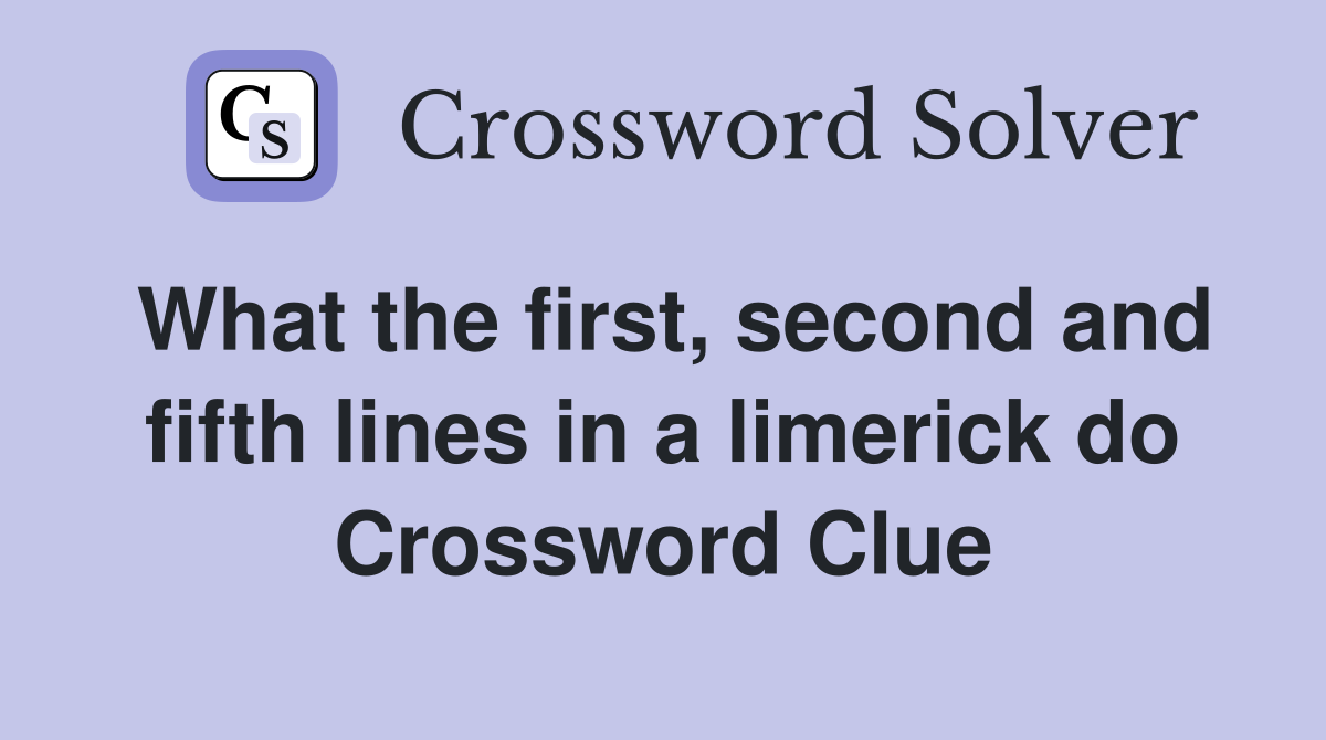 What the first, second and fifth lines in a limerick do Crossword Clue