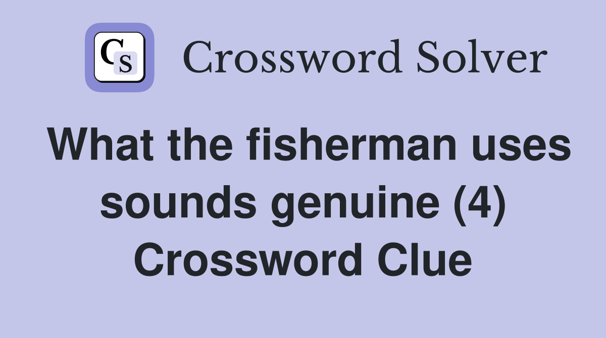 What the fisherman uses sounds genuine (4) Crossword Clue