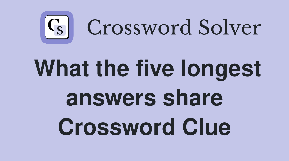 What the five longest answers share Crossword Clue