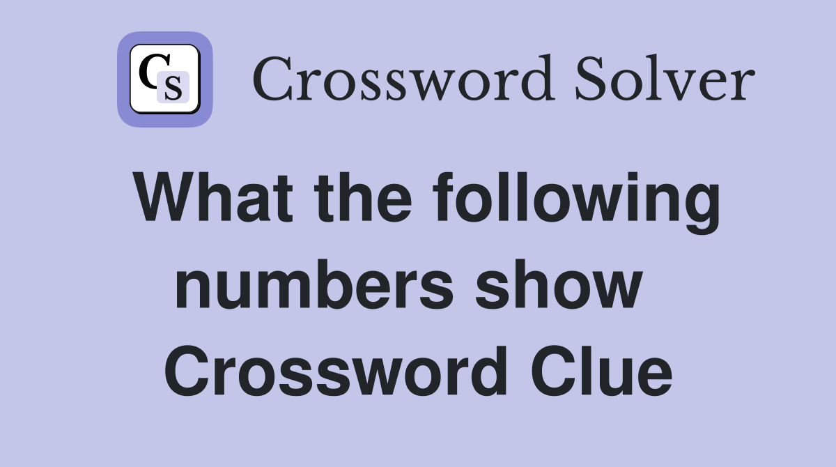 What the following numbers show  Crossword Clue