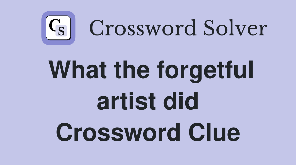 What the forgetful artist did Crossword Clue