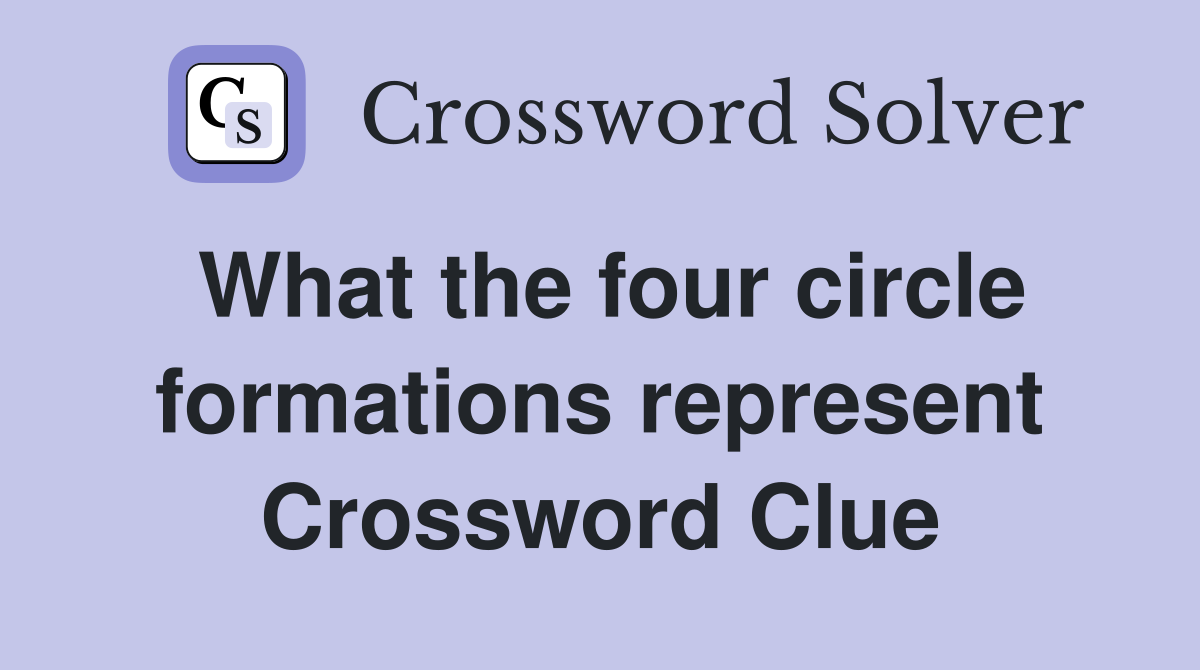 What the four circle formations represent Crossword Clue
