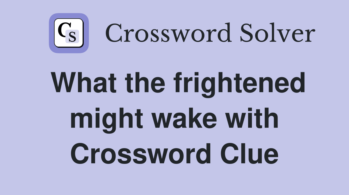 What the frightened might wake with Crossword Clue
