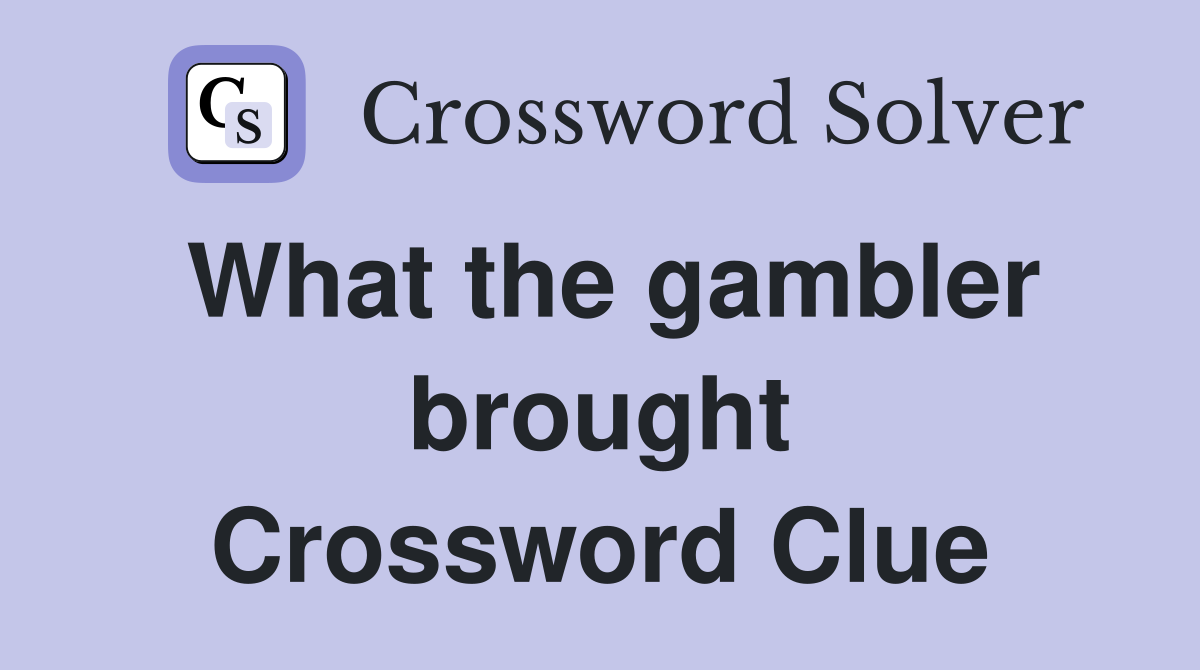 What the gambler brought Crossword Clue