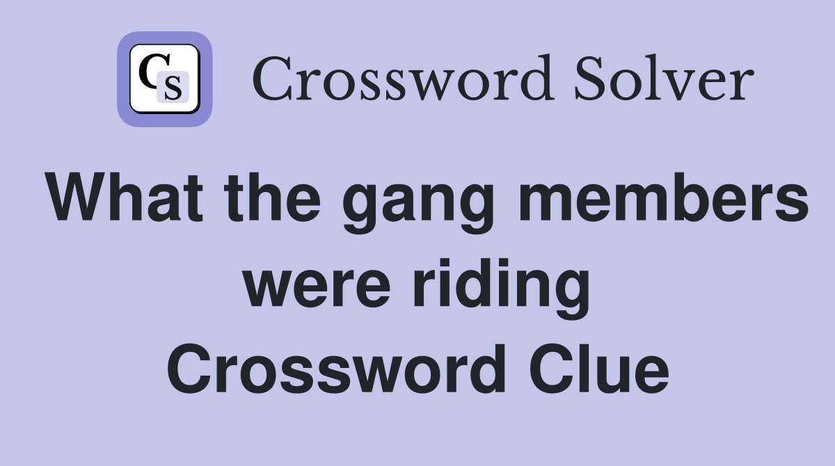 What the gang members were riding Crossword Clue