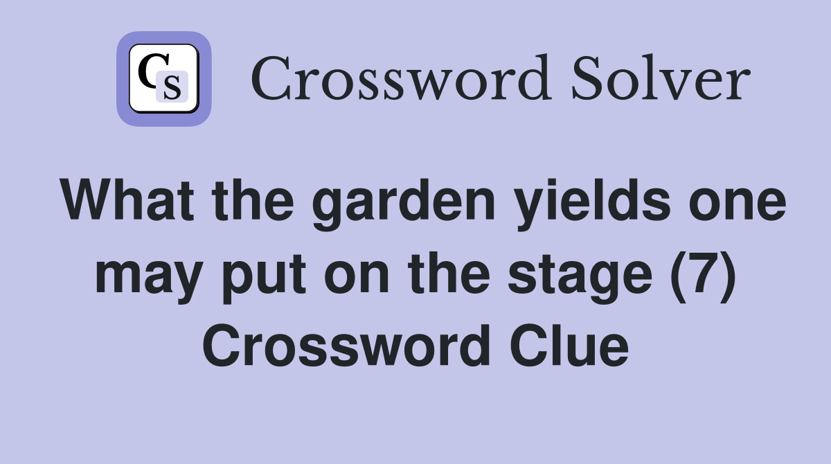 What the garden yields one may put on the stage (7) Crossword Clue