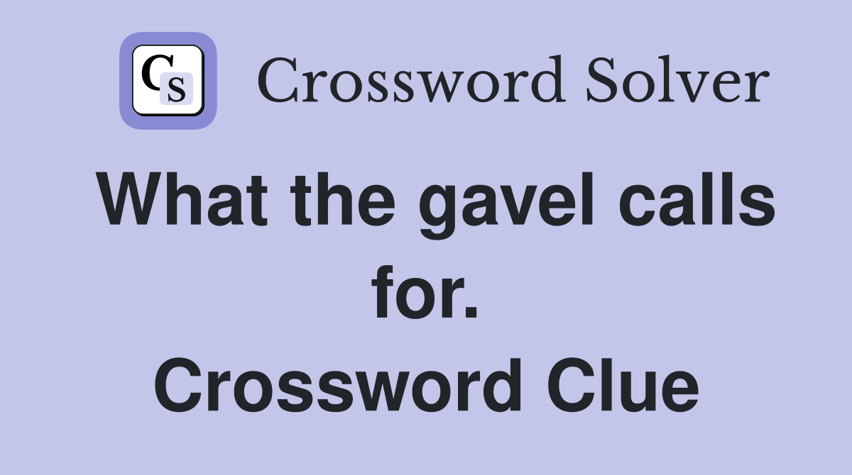 What the gavel calls for. Crossword Clue
