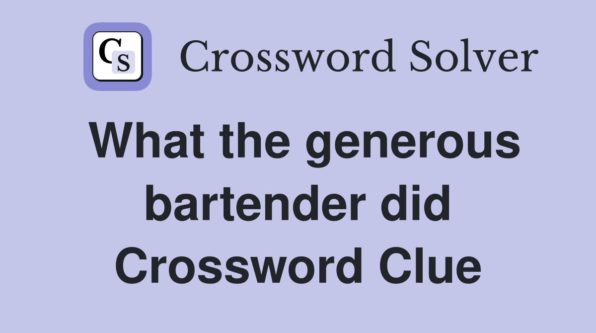 What the generous bartender did Crossword Clue