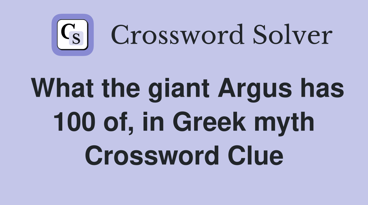 What the giant Argus has 100 of, in Greek myth Crossword Clue